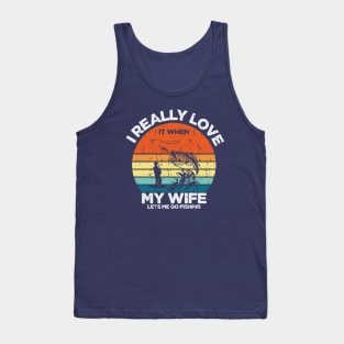 I Really Love It When My Wife Let's Me Go Fishing Tank Top
